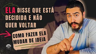 Ela disse que tá decidida e não quer voltar (Como fazer ela mudar de ideia?)