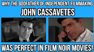 Why JOHN CASSAVETES Was PERFECT In FILM NOIR !