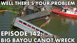 Well There's Your Problem | Episode 142: Big Bayou Canot Train Wreck