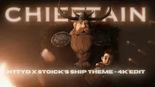 CHIEFTAIN | How to Train Your Dragon x [Stoick's Ship Theme] - 4K EDIT