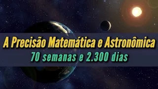A Precisão Matemática e Astronômica: 2.300 dias e 70 semanas