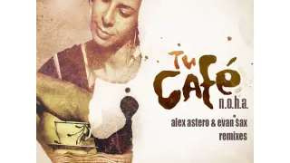 N.O.H.A. - Tu Cafe (Alex Astero & Evan Sax Remix)
