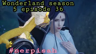 Berpisah || wonderland season 5 episode 36 sub indo || alur cerita wan jie xian zong