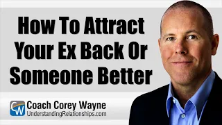 How To Attract Your Ex Back Or Someone Better