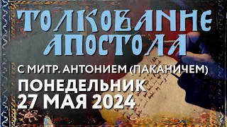 Понедельник, 27 мая 2024 года. Толкование Апостола с митр. Антонием (Паканичем).