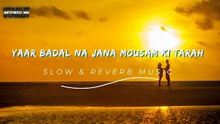 Yaar Badal Na Jana Mousam ki Tarah Slow & Reverb