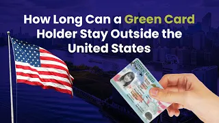 How Long Can a Green Card Holder Stay Outside the United States