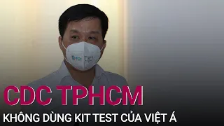 CDC TPHCM khẳng định không dùng bất kỳ một kit test Covid-19 nào của công ty Việt Á | VTC Now