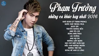 Những Ca Khúc Mới và Hay Nhất 2016 Phạm Trưởng - Album Khó Đoán Phạm Trưởng