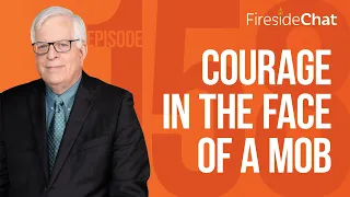 Fireside Chat Ep. 158 — Courage in the Face of a Mob  | Fireside Chat