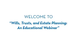 Wills, Trusts and Estate Planning: An Educational Webinar
