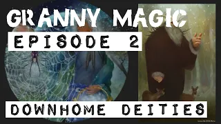 Granny Magic (Appalachian Folk Magic) : Episode 2 || Downhome Deities