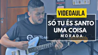 Só Tu És Santo + Uma Coisa // Morada // Video Aula (solo+TAB)