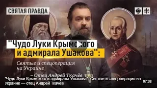 "Чудо Луки Крымского и адмирала Ушакова": Святые и спецоперация на Украине — отец Андрей Ткачёв