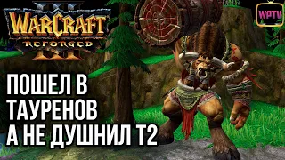 ПОШЕЛ В ТАУРЕНОВ, А НЕ СТАЛ ДУШНИТЬ Т2: Warcraft 3 Reforged