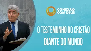 O Testemunho do Cristão diante do Mundo | Pr. Hernandes Dias Lopes | Conexão com Deus