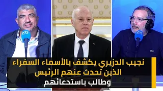 نجيب الدزيري يكشف بالأسماء السفراء الذين تحدث عنهم الرئيس وطالب باستدعائهم