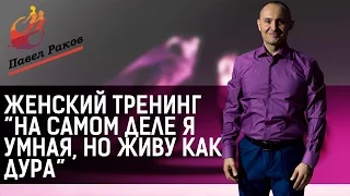 Павел Раков "На самом деле я умная" женский тренинг