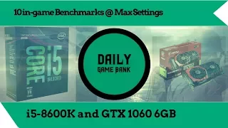 10 in-game Benchmarks with i5-8600k and GTX 1060 6GB (MAX SETTINGS)