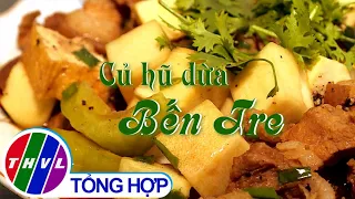 Tinh hoa bếp Việt: Củ hũ dừa Bến Tre | Món ngon miền sông nước