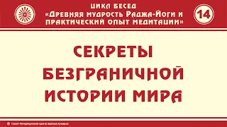 Цикл бесед "Древняя мудрость раджа-йоги". Часть 14. Секреты безграничной истории мира.