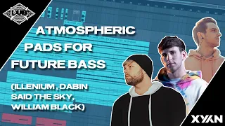 Atmospheric Pads For Future Bass w/ Xyan (Illenium, Dabin, Said The Sky, William Black)