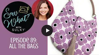 Sew What? Episode 89: All The Bags