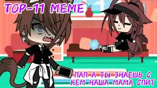 {✿ТОП-11 МЕМЕ: ПАП А ТЫ С КЕМ НАША МАМА СПИТ✿}°GACHA LIFE-CLUP BY FARIK°