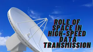 Connecting the Cosmos: The Role of Space in High-Speed Data Transmission
