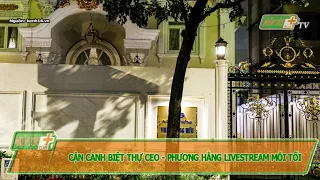 Cận cảnh biệt thự CEO – Phương Hằng livestream mỗi tối.