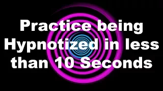 Practice being Hypnotized in less than 10 Seconds: Hypnosis Skill Building