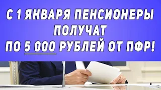 С 1 января Пенсионеры получат По 5 000 рублей от ПФР!