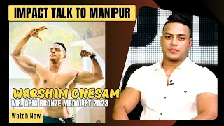 IMPACT TALK TO MANIPUR WITH WARSHIM CHESAM (MR. ASIA BRONZE MEDALIST 2023)    | 07 MAY 2024