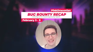 🐛 Bug Bounty Recap 🐜 February 3 - 9
