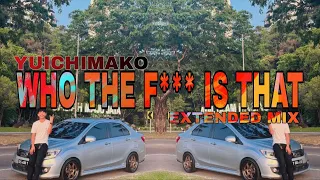 Yuichimako - Who The F*** Is That (Extended Mix)