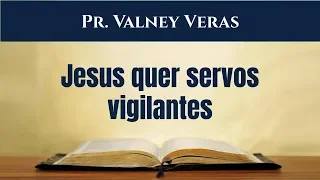 Lucas 12:35-40 - Jesus quer servos vigilantes - Pr. Valney Veras