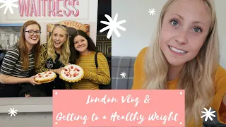 WEIGHT RESTORATION & BEING A HEALTHY WEIGHT | LONDON VLOG