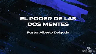 EL PODER DE LAS DOS MENTES | PASTOR ALBERTO DELGADO