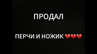 ПРОДАЛ СВОИ ПЕРЧИ И НОЖИК 💔💔💔