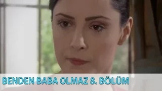 Benden Baba Olmaz 8.Bölüm