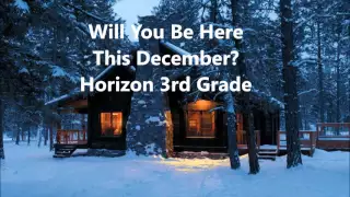 Will you be here this december Horizon 3rd grade