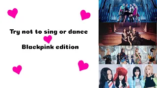 Try not to sing or dance blackpink edition ✨💗🎀💅