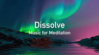Music for Meditation - Dissolve Relaxing Music
