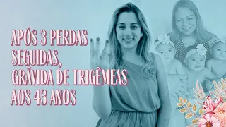 Após 3 perdas, engravidei de trigêmeas aos 43 anos