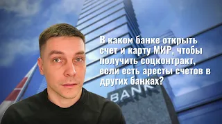 В каком банке открыть счет и карту МИР для получения соцконтракта, если есть аресты в банках?