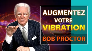Comment augmenter votre Vibration et la maintenir à un niveau Élevé | Bob Proctor
