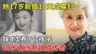 她17岁新婚18天成寡妇,嫁4次养7个孩子,68岁再当新娘,晚年回忆:他才是最爱【那些年】