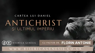 Cartea lui Daniel: 11. Antichrist și ultimul imperiu - Florin Antonie