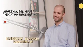 Anorexia, bulimia e a "moda" do binge eating, com Tiago Duarte | Somos Todos Malucos #94