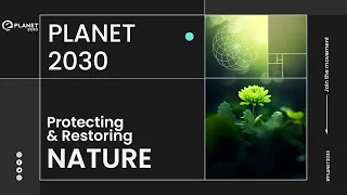PLANET 2030 - Protecting and Restoring Nature